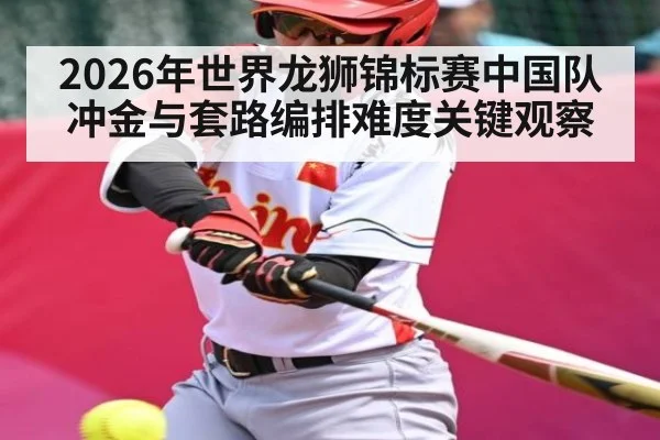 2026年世界龙狮锦标赛中国队冲金与套路编排难度关键观察
