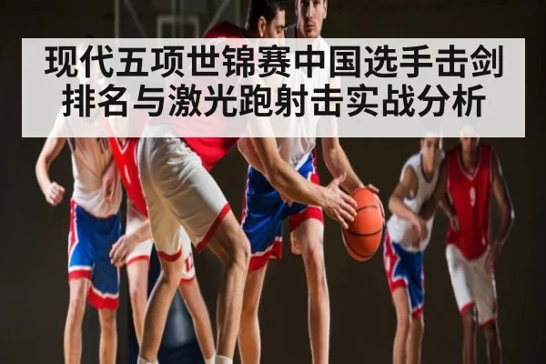 现代五项世锦赛中国选手击剑排名与激光跑射击实战分析 - kaiyun